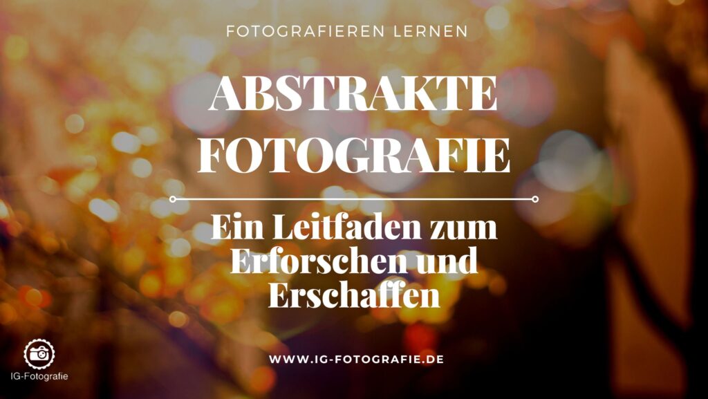 Abstrakte Fotografie - Leitfaden und Tipps