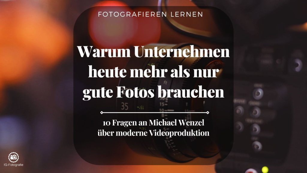 Vom Foto zum Film – 10 Fragen an Michael Wenzel über moderne Videoproduktion
